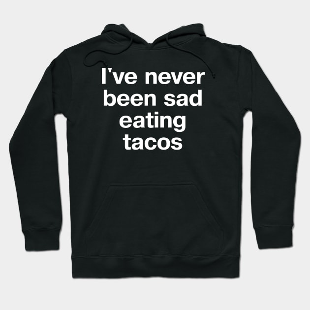 I've never been sad eating tacos Hoodie by TheBestWords